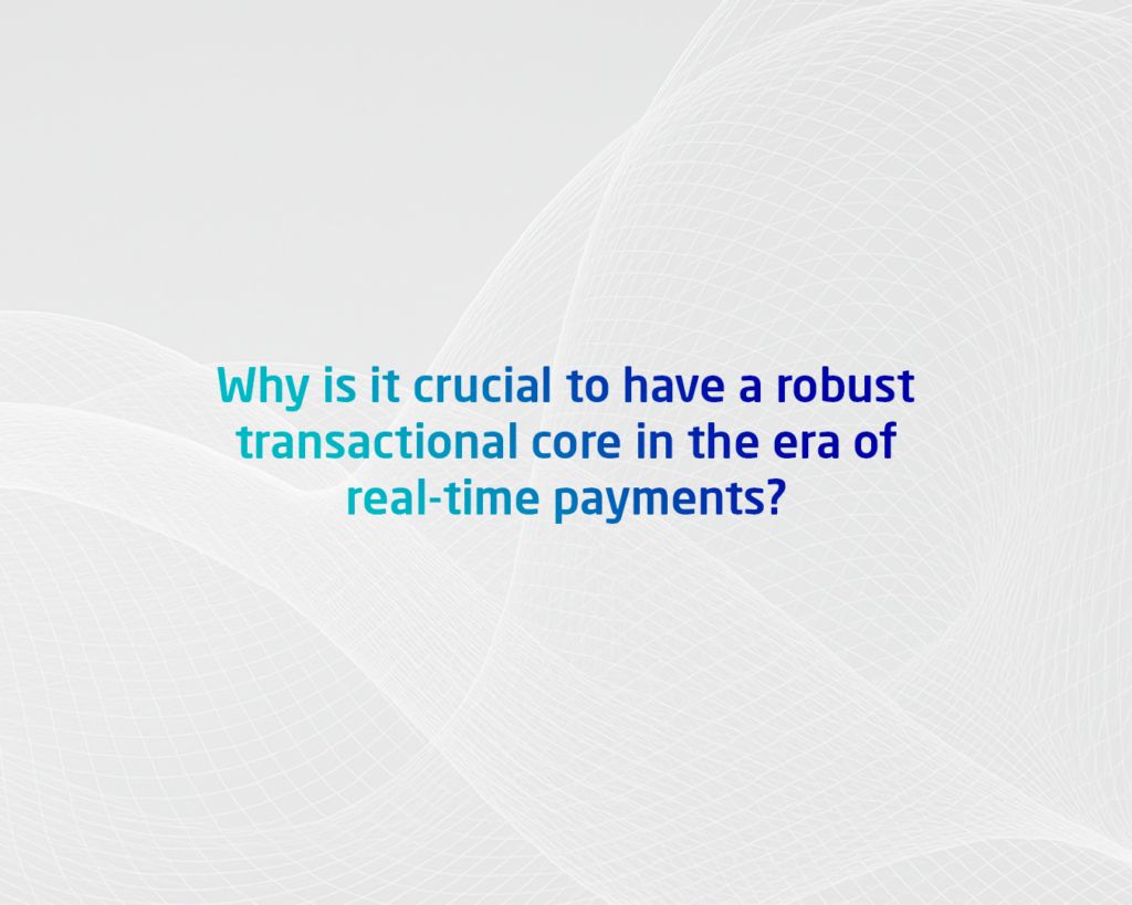 Why a Robust Transaction Processing Core is Essential in the Era of Real-Time Payments
