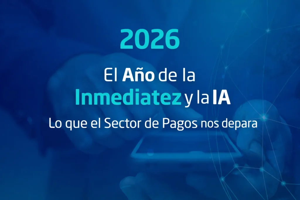 2026: El Año de la Inmediatez y la IA — Lo que el Sector de Pagos nos depara