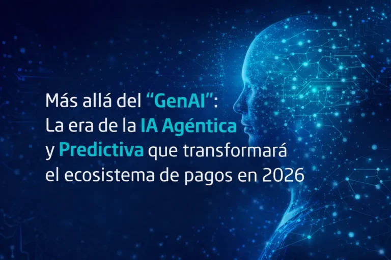 Más allá del «GenAI»: La era de la IA Agéntica y Predictiva que transformará el ecosistema de pagos en 2026