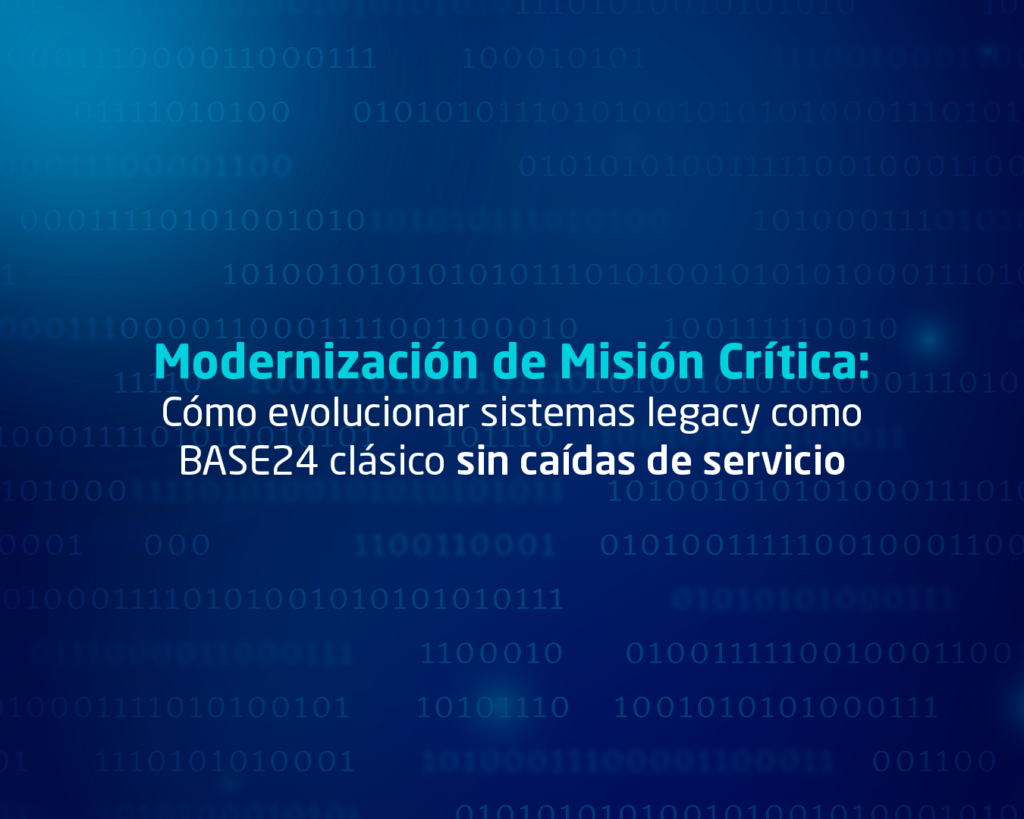 Modernización de Misión Crítica: Cómo evolucionar sistemas legacy como BASE24 clásico sin caídas de servicio